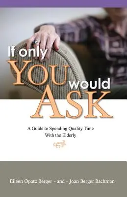 Keby ste sa len pýtali: Príručka, ako stráviť kvalitný čas so staršími ľuďmi - If Only You Would Ask: A Guide to Spending Quality Time with the Elderly