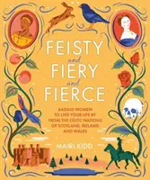 Feisty and Fiery and Fierce - Badass Celtic Women to Live Your Life by from Scotland, Ireland and Wales