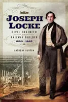 Joseph Locke: Stavebný inžinier a staviteľ železníc 1805 - 1860 - Joseph Locke: Civil Engineer and Railway Builder 1805 - 1860