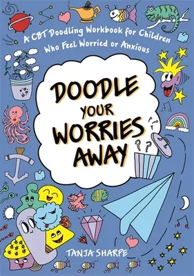 Doodle Your Worries Away: CBT pracovná kniha pre deti, ktoré sa cítia ustráchane alebo úzkostlivo - Doodle Your Worries Away: A CBT Doodling Workbook for Children Who Feel Worried or Anxious