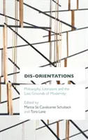 Dis-orientácie: Filozofia, literatúra a stratené základy moderny - Dis-Orientations: Philosophy, Literature and the Lost Grounds of Modernity
