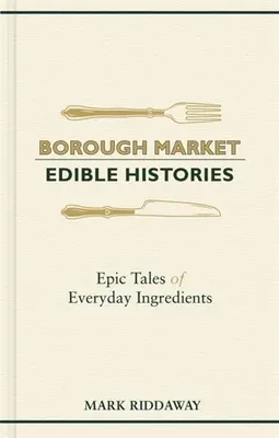 Borough Market: Jedlé dejiny: Epické príbehy každodenných ingrediencií - Borough Market: Edible Histories: Epic Tales of Everyday Ingredients
