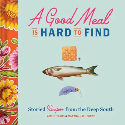 Dobré jedlo sa ťažko hľadá: Príbehové recepty z hlbokého juhu (Southern Cookbook, Soul Food Cookbook) - A Good Meal Is Hard to Find: Storied Recipes from the Deep South (Southern Cookbook, Soul Food Cookbook)