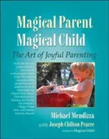 Magický rodič, magické dieťa: Umenie radostného rodičovstva - Magical Parent, Magical Child: The Art of Joyful Parenting