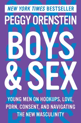 Chlapci a sex: a navigácii v novej mužnosti. - Boys & Sex: Young Men on Hookups, Love, Porn, Consent, and Navigating the New Masculinity