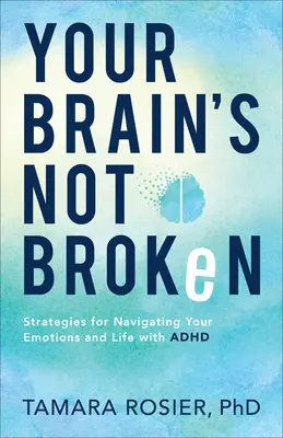 Váš mozog nie je poškodený: Stratégie pre orientáciu v emóciách a živote s ADHD - Your Brain's Not Broken: Strategies for Navigating Your Emotions and Life with ADHD