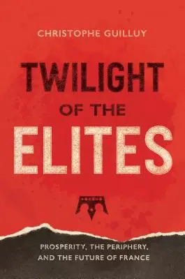 Súmrak elít: Prosperita, periféria a budúcnosť Francúzska - Twilight of the Elites: Prosperity, the Periphery, and the Future of France