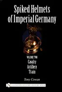 Špicaté prilby cisárskeho Nemecka: II. diel - Jazda, delostrelectvo, vlak - Spiked Helmets of Imperial Germany: Volume II - Cavalry, Artillery, Train