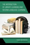 The Intersection of Library Learning and Second-Language Learning (Priesečník knižničného vzdelávania a učenia sa druhého jazyka): Teória a prax - The Intersection of Library Learning and Second-Language Learning: Theory and Practice