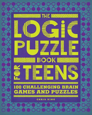 Kniha logických hádaniek pre tínedžerov: Knižka: 100 náročných mozgových hier a hádaniek - The Logic Puzzle Book for Teens: 100 Challenging Brain Games and Puzzles