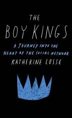 The Boy Kings: Kráľovia chalanov: Cesta do srdca sociálnej siete: Kráľovia chalanov: Kráľovia chalanov: Cesta do srdca sociálnej siete - The Boy Kings: A Journey Into the Heart of the Social Network