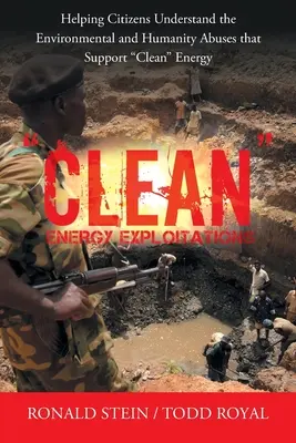 Využívanie čistej energie: Pomôcť občanom pochopiť zneužívanie životného prostredia a ľudskosti, ktoré podporuje čistá energia - Clean Energy Exploitations: Helping Citizens Understand the Environmental and Humanity Abuses That Support Clean Energy