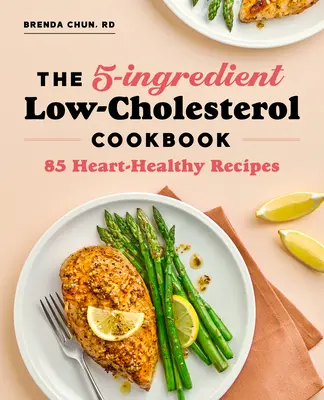 Kuchárska kniha s nízkym obsahom cholesterolu: Srdcu prospešné recepty: 85 receptov pre zdravé srdce - The 5-Ingredient Low Cholesterol Cookbook: 85 Heart-Healthy Recipes