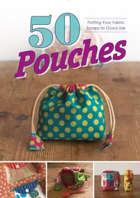 50 vreciek: Využitie zvyškov látok na dobré účely - 50 Pouches: Putting Your Fabric Scraps to Good Use