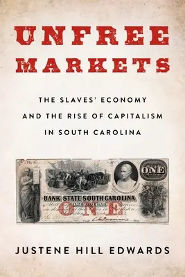 Neslobodné trhy: Vydanie knihy: Nevoľnícke trhy: Hospodárstvo otrokov a vzostup kapitalizmu v Južnej Karolíne - Unfree Markets: The Slaves' Economy and the Rise of Capitalism in South Carolina