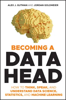 Stať sa dátovou hlavou: Ako myslieť, hovoriť a rozumieť dátovej vede, štatistike a strojovému učeniu - Becoming a Data Head: How to Think, Speak, and Understand Data Science, Statistics, and Machine Learning