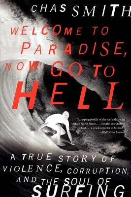 Vitajte v raji, teraz choďte do pekla: A true story of violence, corruption, and the soul of surfing (Skutočný príbeh o násilí, korupcii a duši surfovania) - Welcome to Paradise, Now Go to Hell: A True Story of Violence, Corruption, and the Soul of Surfing