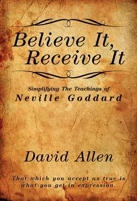 Verte tomu, prijmite to - Zjednodušenie učenia Nevilla Goddarda - Believe It, Receive It - Simplifying The Teachings of Neville Goddard