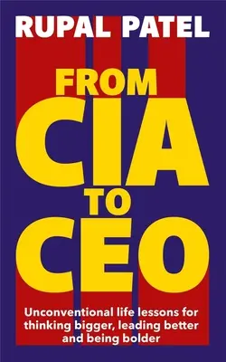 Od CIA po generálneho riaditeľa - netradičné životné lekcie, ako myslieť viac, viesť lepšie a byť odvážnejší - From CIA to CEO - Unconventional Life Lessons for Thinking Bigger, Leading Better and Being Bolder