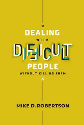 Jednanie s ťažkými ľuďmi bez toho, aby sme ich zabili - študijná príručka - Dealing With Difficult People Without Killing Them - Study Guide
