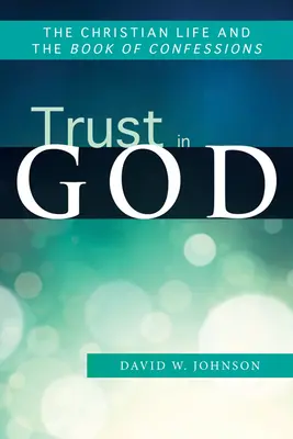 Dôvera v Boha: Kresťanský život a Kniha vyznaní - Trust in God: The Christian Life and the Book of Confessions