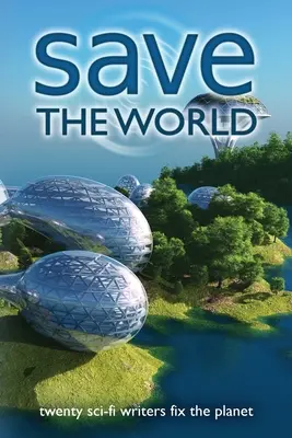 Zachráňte svet: Dvadsať spisovateľov sci-fi napraví planétu - Save the World: Twenty Sci-Fi Writers Fix the Planet