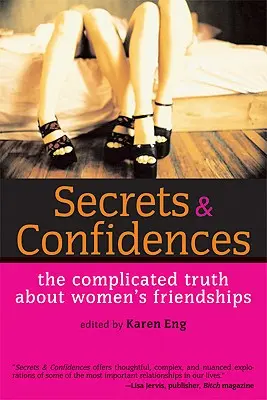 Tajomstvá a dôvernosti: Komplikovaná pravda o ženských priateľstvách - Secrets & Confidences: The Complicated Truth about Women's Friendships
