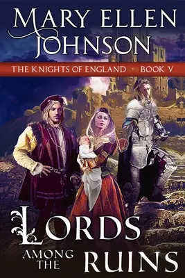 Páni medzi ruinami (Séria Anglickí rytieri, kniha 5): Stredoveká romanca - Lords Among the Ruins (Knights of England Series, Book 5): A Medieval Romance