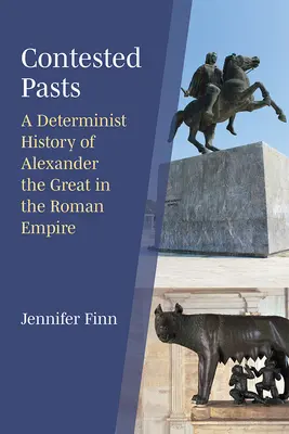 Sporná minulosť: Deterministické dejiny Alexandra Veľkého v Rímskej ríši - Contested Pasts: A Determinist History of Alexander the Great in the Roman Empire