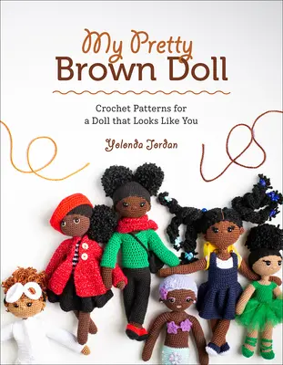 Moja pekná hnedá bábika: Háčkované vzory pre bábiku, ktorá vyzerá ako vy - My Pretty Brown Doll: Crochet Patterns for a Doll That Looks Like You