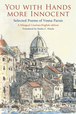 Ty s rukami nevinnejšími: Vybrané básne Vesny Parun - You with Hands More Innocent: Selected Poems of Vesna Parun
