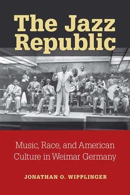 Jazzová republika: Hudba, rasa a americká kultúra vo weimarskom Nemecku - The Jazz Republic: Music, Race, and American Culture in Weimar Germany