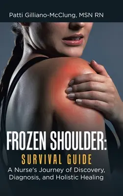 Zmrznuté rameno: Príručka na prežitie: Sestra na ceste za objavom, diagnózou a celostným uzdravením - Frozen Shoulder: Survival Guide: A Nurse's Journey of Discovery, Diagnosis, and Holistic Healing