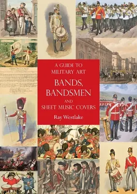 Sprievodca vojenskými umeleckými kapelami, kapelníkmi a notovými obálkami - A Guide to Military Art Bands, Bandsmen and Sheet Music Covers