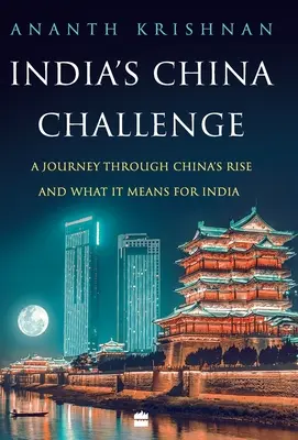 Indická výzva pre Čínu: a čo to znamená pre Indiu - India's China Challenge: A Journey through China's Rise and What It Means for India