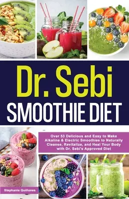 Dr. Sebi Smoothie Diet: 53 lahodných a ľahko pripraviteľných alkalických a elektrických smoothies na prirodzené očistenie, revitalizáciu a uzdravenie vášho tela s - Dr. Sebi Smoothie Diet: 53 Delicious and Easy to Make Alkaline & Electric Smoothies to Naturally Cleanse, Revitalize, and Heal Your Body with