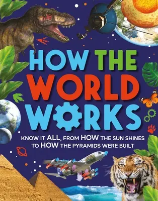 Ako funguje svet: Od toho, ako svieti slnko, až po to, ako sa stavali pyramídy. - How the World Works: Know It All, from How the Sun Shines to How the Pyramids Were Built