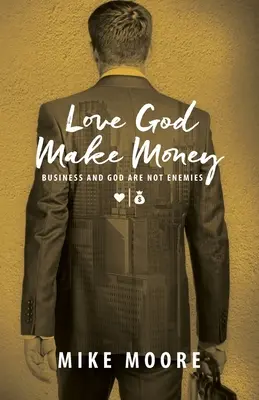 Milujte Boha, zarábajte peniaze: Podnikanie a Boh nie sú nepriatelia - Love God Make Money: Business and God Are Not Enemies