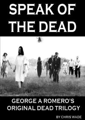 Speak of the Dead: Pôvodná trilógia mŕtvych Georgea A. Romera - Speak of the Dead: George A Romero's Original Dead Trilogy