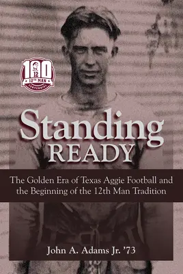 V pohotovosti: Zlatá éra texaského futbalu Aggie a začiatok tradície 12. muža - Standing Ready: The Golden Era of Texas Aggie Football and the Beginning of the 12th Man Tradition