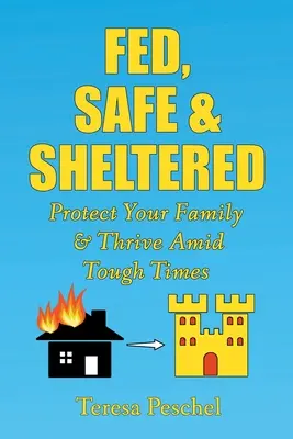 Nakŕmený, v bezpečí a pod ochranou: Chráňte svoju rodinu a prosperujte v ťažkých časoch - Fed, Safe and Sheltered: Protect Your Family and Thrive Amid Tough Times