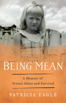 Being Mean (Byť priemerný): Spomienky na sexuálne zneužívanie a prežitie - Being Mean: A Memoir of Sexual Abuse and Survival