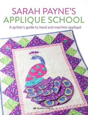 Škola Applique Sarah Payneovej: Príručka ručnej a strojovej aplikácie pre šičky a quilterky - Sarah Payne's Applique School: A Guide to Hand and Machine Applique for Sewers and Quilters
