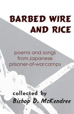 Ostnatý drôt a ryža: Básne a piesne z japonských zajateckých táborov - Barbed Wire and Rice: Poems and Songs from Japanese Prisoner-Of-War Camps