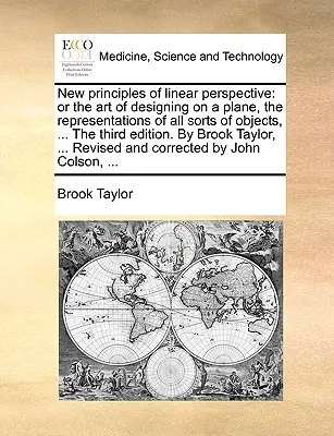 Nové princípy lineárnej perspektívy: Tretie vydanie: Brook - New Principles of Linear Perspective: Or the Art of Designing on a Plane, the Representations of All Sorts of Objects, ... the Third Edition. by Brook