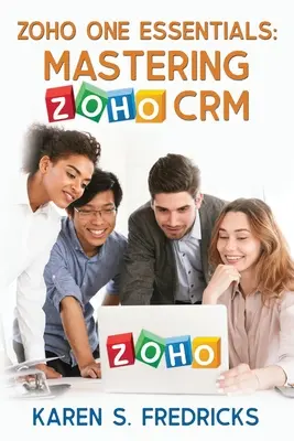 Zoho One Essentials: Zoho One: Zborník publikácií: Zvládnutie systému Zoho CRM - Zoho One Essentials: Mastering Zoho CRM