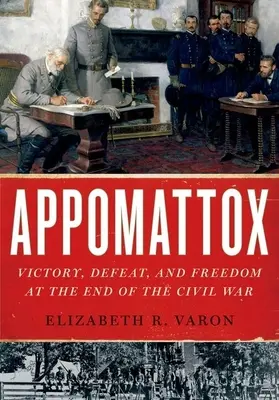 Appomattox: Na konci občianskej vojny: Víťazstvo, porážka a sloboda - Appomattox: Victory, Defeat, and Freedom at the End of the Civil War