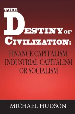 Osud civilizácie: Finančný kapitalizmus, priemyselný kapitalizmus alebo socializmus - The Destiny of Civilization: Finance Capitalism, Industrial Capitalism or Socialism