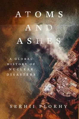 Atómy a popol: Svetové dejiny jadrových katastrof - Atoms and Ashes: A Global History of Nuclear Disasters