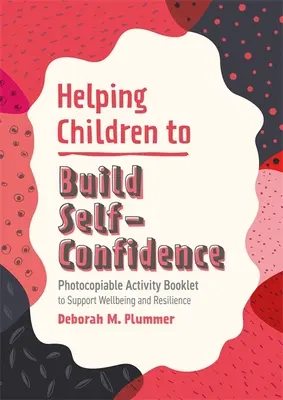 Pomoc deťom pri budovaní sebadôvery: Brožúra s aktivitami na podporu pohody a odolnosti, ktorú možno kopírovať - Helping Children to Build Self-Confidence: Photocopiable Activity Booklet to Support Wellbeing and Resilience